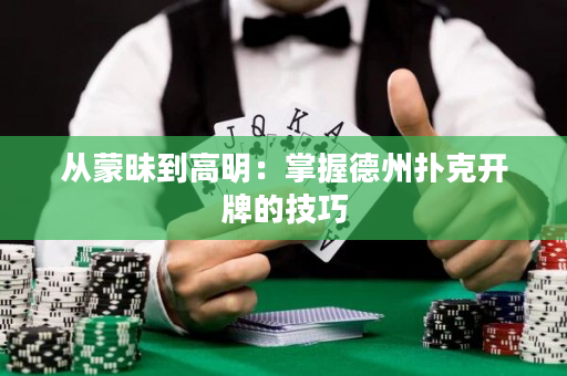 从蒙昧到高明：掌握德州扑克开牌的技巧