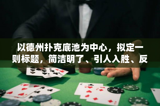 以德州扑克底池为中心，拟定一则标题，简洁明了、引人入胜、反映主题，同时利用关键词：底池玩法攻略。
