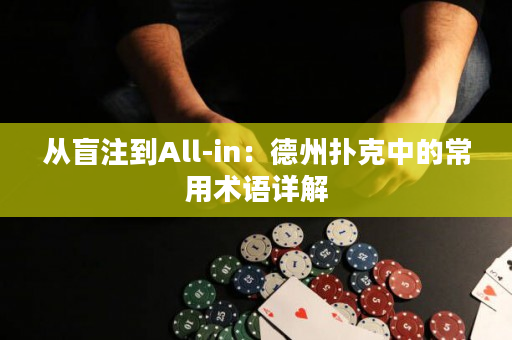 从盲注到All-in：德州扑克中的常用术语详解