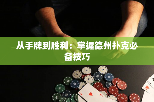 从手牌到胜利：掌握德州扑克必备技巧