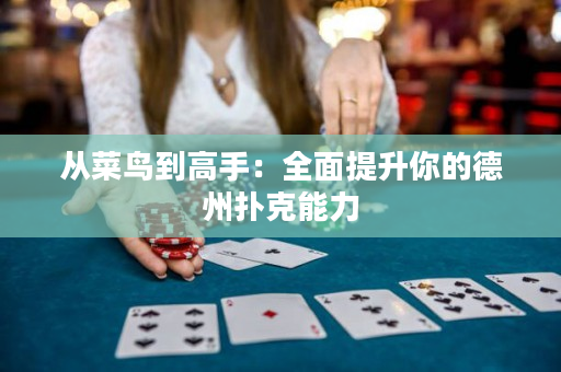 从菜鸟到高手：全面提升你的德州扑克能力