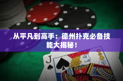 从平凡到高手：德州扑克必备技能大揭秘！