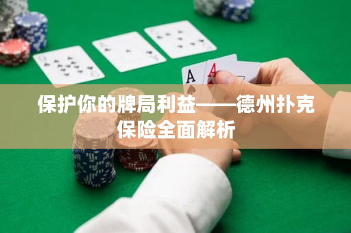 保护你的牌局利益——德州扑克保险全面解析