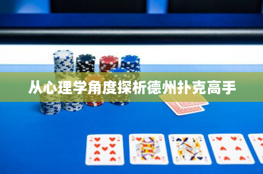 从心理学角度探析德州扑克高手