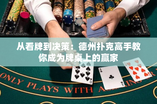 从看牌到决策：德州扑克高手教你成为牌桌上的赢家
