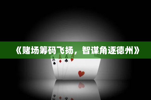 《赌场筹码飞扬，智谋角逐德州》