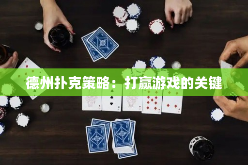 德州扑克策略：打赢游戏的关键
