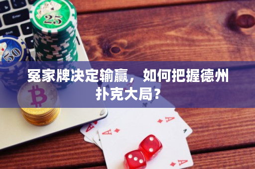 冤家牌决定输赢，如何把握德州扑克大局？