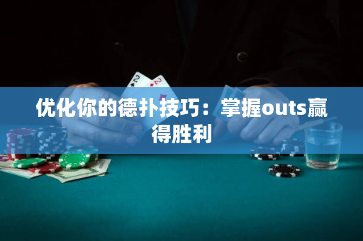 优化你的德扑技巧：掌握outs赢得胜利