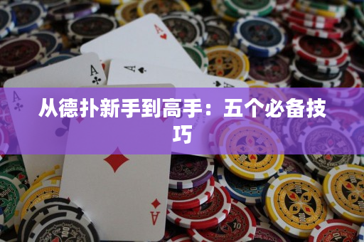 从德扑新手到高手：五个必备技巧