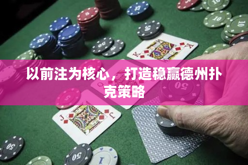 以前注为核心，打造稳赢德州扑克策略