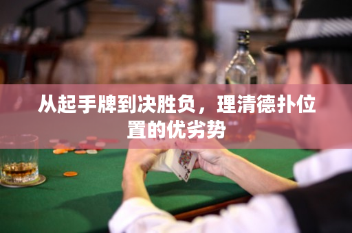 从起手牌到决胜负，理清德扑位置的优劣势