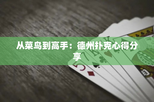 从菜鸟到高手：德州扑克心得分享