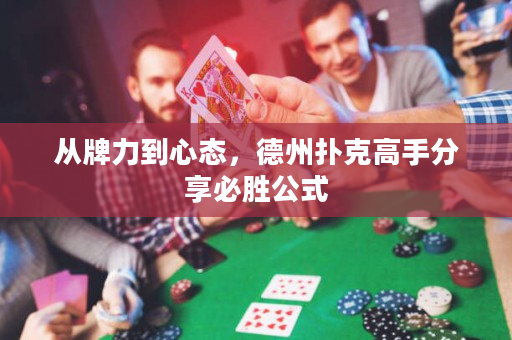 从牌力到心态，德州扑克高手分享必胜公式