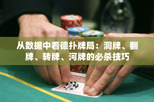 从数据中看德扑牌局：洞牌、翻牌、转牌、河牌的必杀技巧