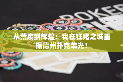 从荒废到辉煌：我在狂赌之城重振德州扑克荣光！