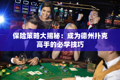 保险策略大揭秘：成为德州扑克高手的必学技巧
