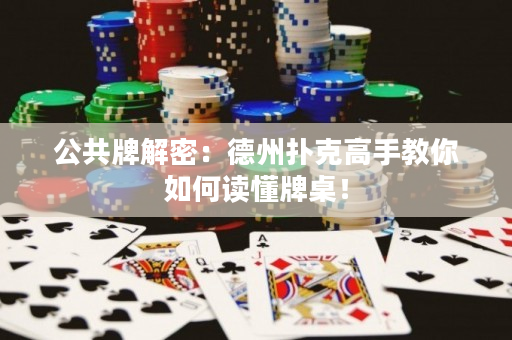 公共牌解密：德州扑克高手教你如何读懂牌桌！