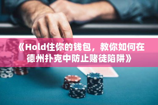 《Hold住你的钱包，教你如何在德州扑克中防止赌徒陷阱》