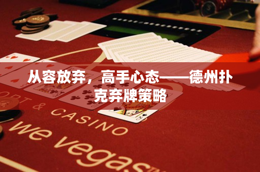 从容放弃，高手心态——德州扑克弃牌策略