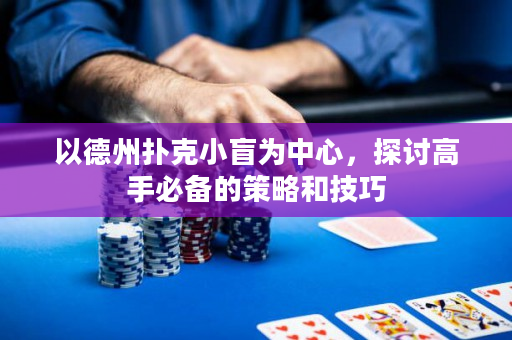 以德州扑克小盲为中心，探讨高手必备的策略和技巧