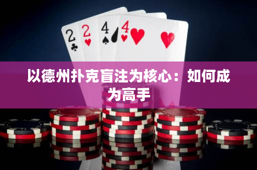 以德州扑克盲注为核心：如何成为高手