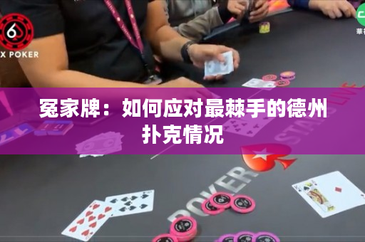 冤家牌：如何应对最棘手的德州扑克情况