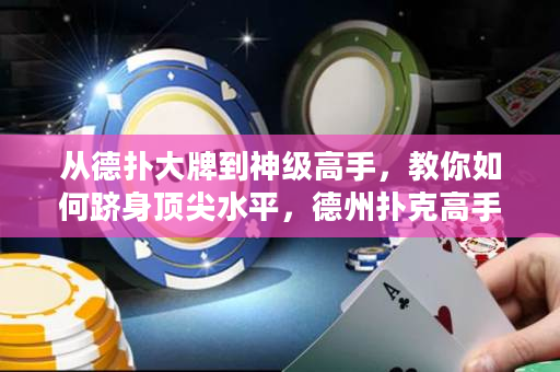 从德扑大牌到神级高手，教你如何跻身顶尖水平，德州扑克高手进阶攻略！