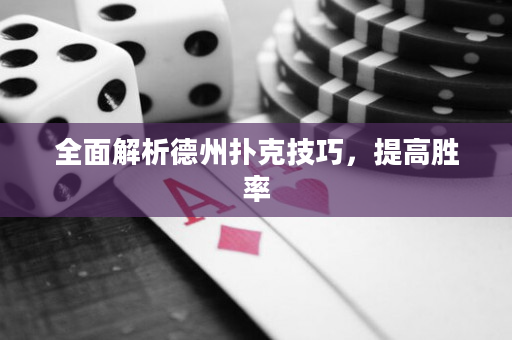 全面解析德州扑克技巧，提高胜率