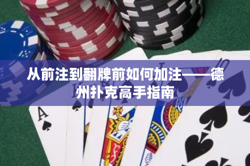 从前注到翻牌前如何加注——德州扑克高手指南