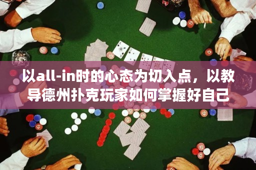 以all-in时的心态为切入点，以教导德州扑克玩家如何掌握好自己的情绪为主题，简短明了的标题为《德扑高手必读：如何掌控自己的all-in心态》。