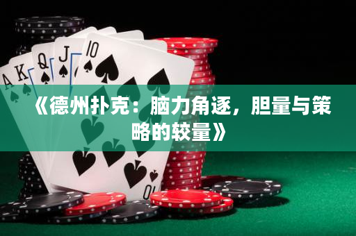 《德州扑克：脑力角逐，胆量与策略的较量》
