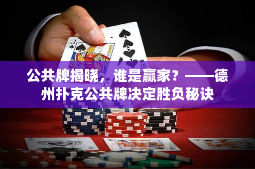 公共牌揭晓，谁是赢家？——德州扑克公共牌决定胜负秘诀