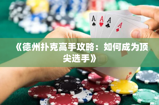 《德州扑克高手攻略：如何成为顶尖选手》