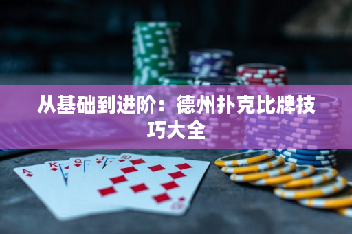 从基础到进阶：德州扑克比牌技巧大全