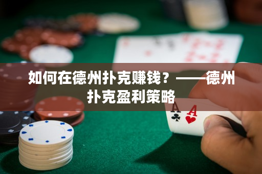 如何在德州扑克赚钱？——德州扑克盈利策略