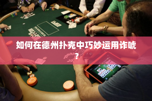 如何在德州扑克中巧妙运用诈唬？