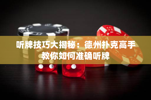 听牌技巧大揭秘：德州扑克高手教你如何准确听牌