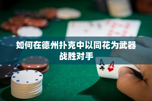 如何在德州扑克中以同花为武器战胜对手