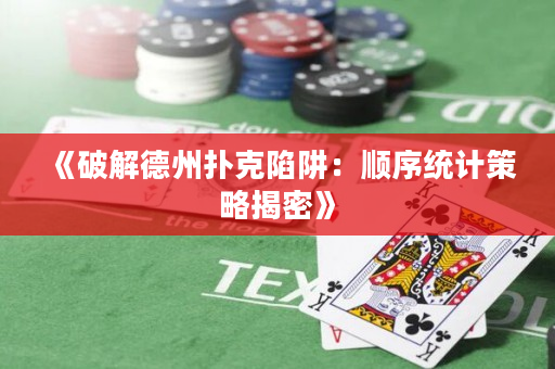 《破解德州扑克陷阱：顺序统计策略揭密》