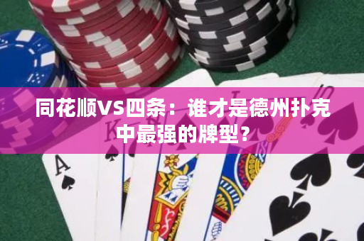 同花顺VS四条：谁才是德州扑克中最强的牌型？
