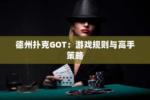 德州扑克GOT：游戏规则与高手策略