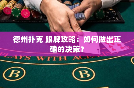 德州扑克 跟牌攻略：如何做出正确的决策？