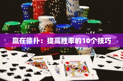 赢在德扑：提高胜率的10个技巧
