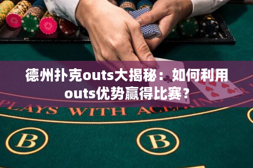 德州扑克outs大揭秘：如何利用outs优势赢得比赛？