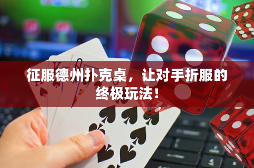征服德州扑克桌，让对手折服的终极玩法！