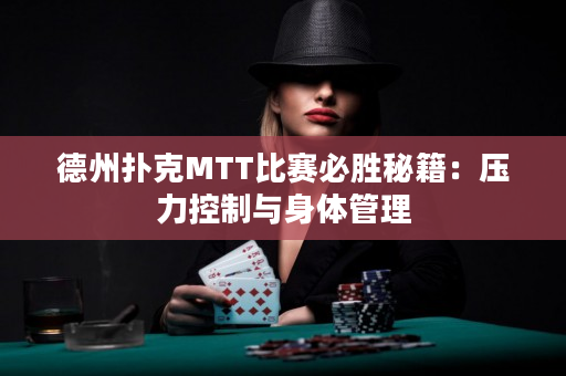 德州扑克MTT比赛必胜秘籍：压力控制与身体管理