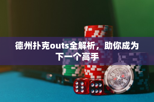 德州扑克outs全解析，助你成为下一个高手