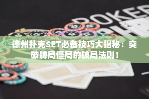 德州扑克SET必备技巧大揭秘：突破牌局僵局的破局法则！