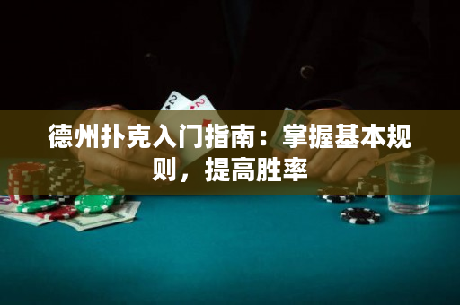 德州扑克入门指南：掌握基本规则，提高胜率